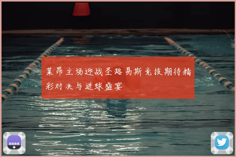 莱昂主场迎战圣路易斯竞技期待精彩对决与进球盛宴