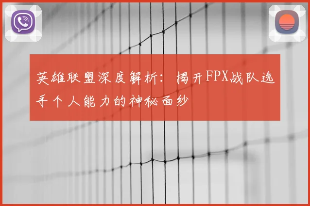 英雄联盟深度解析:揭开FPX战队选手个人能力的神秘面纱