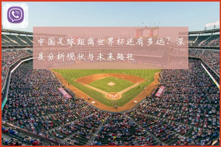 中国足球距离世界杯还有多远？深度分析现状与未来路径