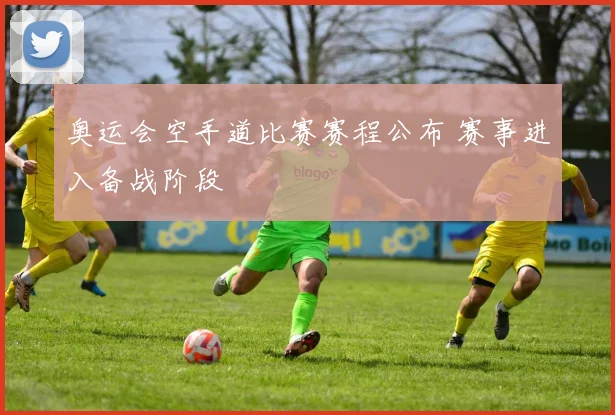 奥运会空手道比赛赛程公布 赛事进入备战阶段