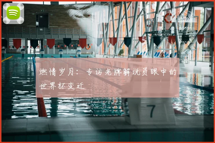 燃情岁月：专访老牌解说员眼中的世界杯变迁