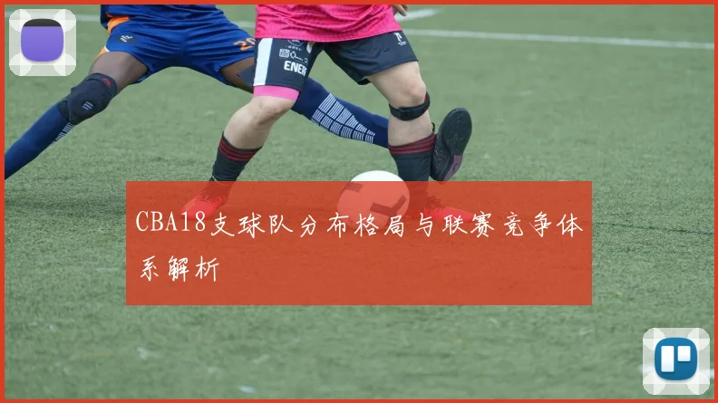 CBA18支球队分布格局与联赛竞争体系解析