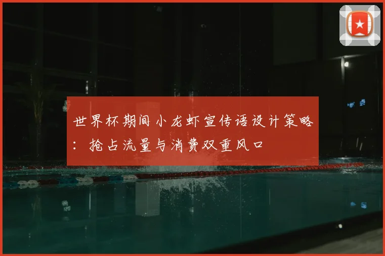 世界杯期间小龙虾宣传语设计策略：抢占流量与消费双重风口