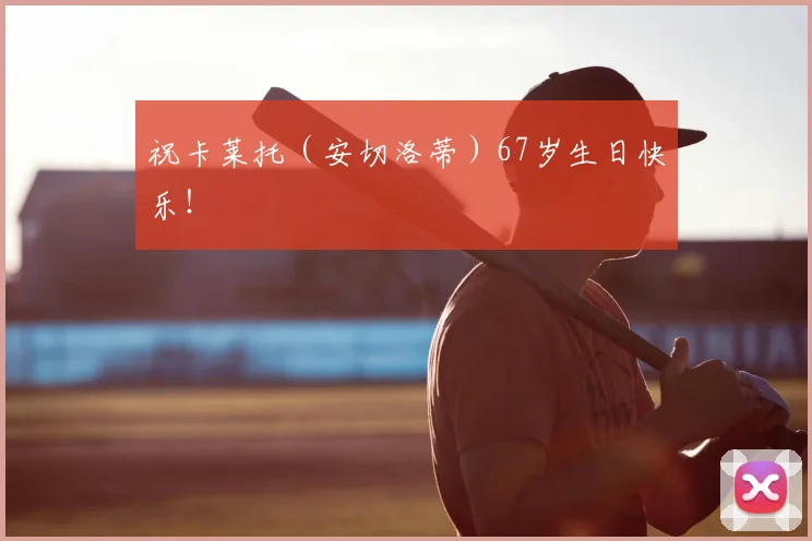 祝卡莱托（安切洛蒂）67岁生日快乐！❤️‍