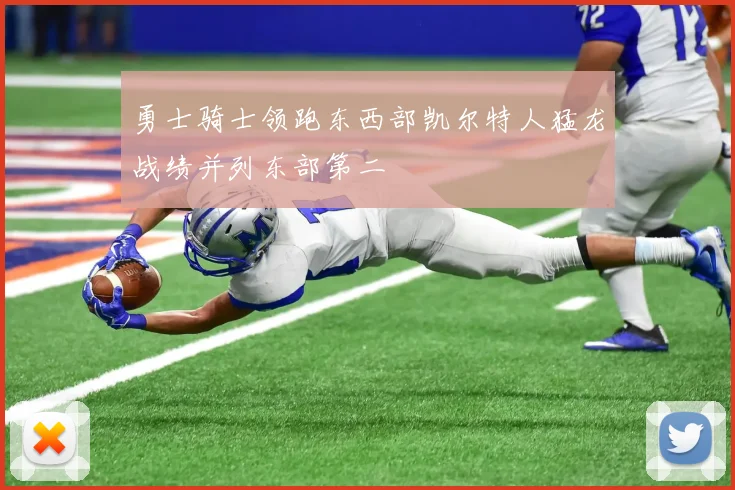 勇士骑士领跑东西部凯尔特人猛龙战绩并列东部第二